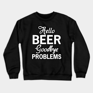 Hello beer goodbye problems Crewneck Sweatshirt